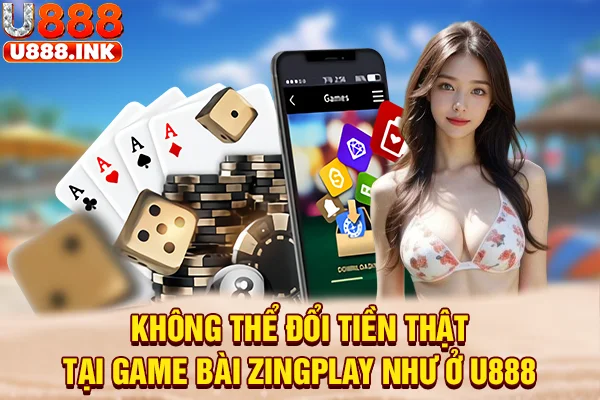Không thể đổi tiền thật tại game bài Zingplay như ở U888