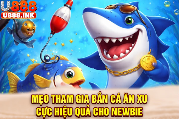 Mẹo tham gia bắn cá ăn xu cực hiệu quả cho newbie
